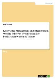 Cover von Knowledge Management im Unternehmen. Welche Faktoren beeinflussen die Bereitschaft Wissen zu teilen?