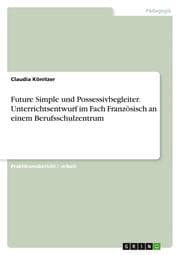 Cover von Future Simple und Possessivbegleiter. Unterrichtsentwurf im Fach Französisch an einem Berufsschulzentrum