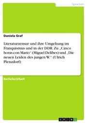 Cover von Literaturzensur und ihre Umgehung im Franquismus und in der DDR. Zu 'Cinco horas con Mario' (Miguel Delibes) und 'Die neuen Leiden des jungen W.' (Ulrich Plenzdorf)