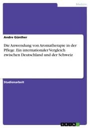 Cover von Die Anwendung von Aromatherapie in der Pflege. Ein internationaler Vergleich zwischen Deutschland und der Schweiz