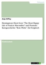 Cover von Hemingways Short Story 'The Short Happy Life of Francis Macomber' und Pionteks Kurzgeschichte 'Rote Pfeile'. Ein Vergleich