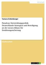 Cover von Paradoxe Entwicklungspolitik. Deutschlands Strategien und Beteiligung an der neuen Allianz für Ernährungssicherung