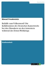 Cover von Beihilfe zum Völkermord? Die Kollaboration des Deutschen Kaiserreichs bei den Massakern an den Armeniern während des Ersten Weltkriegs