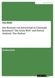 Cover von Das Konzept von Autorschaft in Christoph Ransmayrs 'Die letzte Welt' und Patrick Süskinds 'Das Parfum'