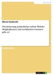 Cover von Privatisierung polizeilicher Arbeit. Welche Möglichkeiten und rechtlichen Grenzen gibt es?