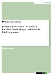 Cover von Blätter, Stöcke, Steine. Der Wald als kreativer Entwicklungs- und sinnlicher Erfahrungsraum