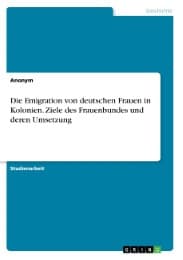 Cover von Die Emigration von deutschen Frauen in Kolonien. Ziele des Frauenbundes und deren Umsetzung