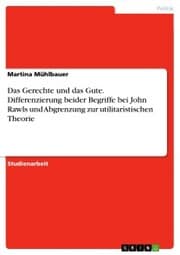 Cover von Das Gerechte und das Gute. Differenzierung beider Begriffe bei John Rawls und Abgrenzung zur utilitaristischen Theorie