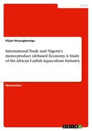 Cover von International Trade and Nigeria's mono-product oil-based Economy. A Study of the African Catfish Aquaculture Industry