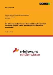 Cover von Die Relevanz des Berufes auf die Ausbildung der Identität. Inwiefern hängen Arbeit, Persönlichkeit und Status zusammen?