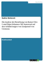Cover von Die Analyse der Beziehung von Kaiser Otto I. und Papst Johannes XII. basierend auf den Schilderungen von Liudprand von Cremona