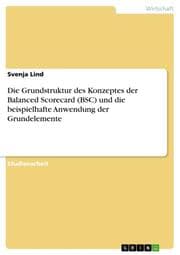 Cover von Die Grundstruktur des Konzeptes der Balanced Scorecard (BSC) und die beispielhafte Anwendung der Grundelemente