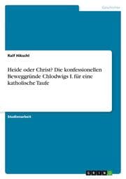 Cover von Heide oder Christ? Die konfessionellen Beweggründe Chlodwigs I. für eine katholische Taufe
