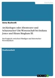 Cover von Archäologen oder Abenteurer und Schatzsucher? Die Wissenschaft bei Indiana Jones und Hiram Bingham III.