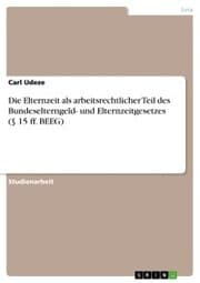 Cover von Die Elternzeit als arbeitsrechtlicher Teil des Bundeselterngeld- und Elternzeitgesetzes (§ 15 ff. BEEG)