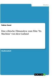 Cover von Eine ethische Filmanalyse zum Film 'Ex Machina' von Alex Garland