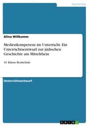 Cover von Medienkompetenz im Unterricht. Ein Unterrichtsentwurf zur jüdischen Geschichte am Mittelrhein