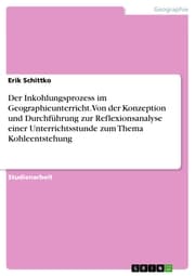 Cover von Der Inkohlungsprozess im Geographieunterricht. Von der Konzeption und Durchführung zur Reflexionsanalyse einer Unterrichtsstunde zum Thema Kohleentstehung