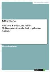 Cover von Wie kann Kindern, die sich in Mobbingsituationen befinden, geholfen werden?