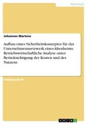 Cover von Aufbau eines Sicherheitskonzeptes für das Unternehmensnetzwerk eines Altenheims. Betriebswirtschaftliche Analyse unter Berücksichtigung der Kosten und des Nutzens