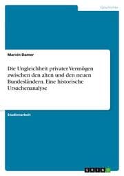 Cover von Die Ungleichheit privater Vermögen zwischen den alten und den neuen Bundesländern. Eine historische Ursachenanalyse