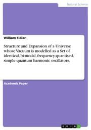 Cover von Structure and Expansion of a Universe whose Vacuum is modelled as a Set of identical, bi-modal, frequency-quantised, simple quantum harmonic oscillators.