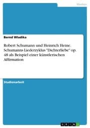 Cover von Robert Schumann und Heinrich Heine. Schumanns Liederzyklus 'Dichterliebe' op. 48 als Beispiel einer künstlerischen Affirmation