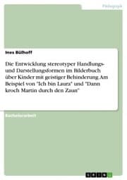 Cover von Die Entwicklung stereotyper Handlungs- und Darstellungsformen im Bilderbuch über Kinder mit geistiger Behinderung. Am Beispiel von 'Ich bin Laura' und 'Dann kroch Martin durch den Zaun'