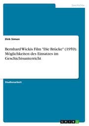 Cover von Bernhard Wickis Film 'Die Brücke' (1959). Möglichkeiten des Einsatzes im Geschichtsunterricht