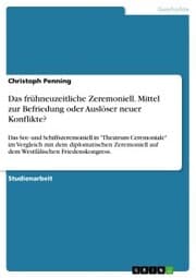 Cover von Das frühneuzeitliche Zeremoniell. Mittel zur Befriedung oder Auslöser neuer Konflikte?