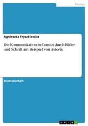 Cover von Die Kommunikation in Comics durch Bilder und Schrift am Beispiel von Asterix