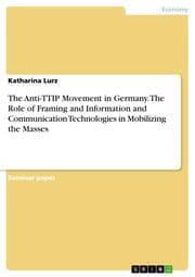 Cover von The Anti-TTIP Movement in Germany. The Role of Framing and Information and Communication Technologies in Mobilizing the Masses