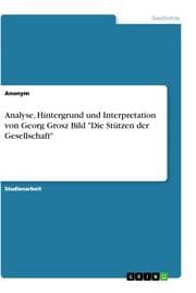 Cover von Analyse, Hintergrund und Interpretation von Georg Grosz Bild 'Die Stützen der Gesellschaft'