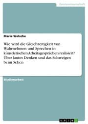 Cover von Wie wird die Gleichzeitigkeit von Wahrnehmen und Sprechen in künstlerischen Arbeitsgesprächen realisiert? Über lautes Denken und das Schweigen beim Sehen
