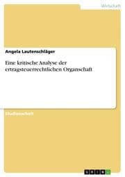 Cover von Eine kritische Analyse der ertragsteuerrechtlichen Organschaft