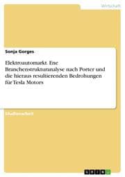 Cover von Elektroautomarkt. Ene Branchenstrukturanalyse nach Porter und die hieraus resultierenden Bedrohungen für Tesla Motors