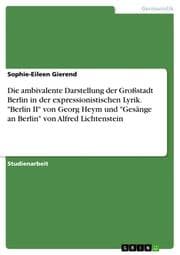 Cover von Die ambivalente Darstellung der Großstadt Berlin in der expressionistischen Lyrik. 'Berlin II' von Georg Heym und 'Gesänge an Berlin' von Alfred Lichtenstein