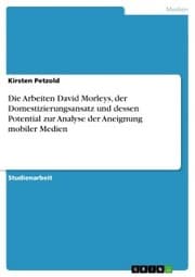 Cover von Die Arbeiten David Morleys, der Domestizierungsansatz und dessen Potential zur Analyse der Aneignung mobiler Medien