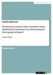 Cover von Feminismus und der Islam. Inwiefern kann islamischer Feminismus zur Zielsetzung der Bewegung beitragen?