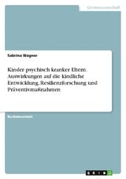 Cover von Kinder psychisch kranker Eltern. Auswirkungen auf die kindliche Entwicklung, Resilienzforschung und Präventivmaßnahmen