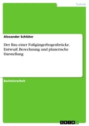 Cover von Der Bau einer Fußgängerbogenbrücke. Entwurf, Berechnung und planerische Darstellung