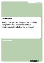Cover von Kindliches Spiel am Beispiel durch Fröbel. Vergeudete Zeit oder eine zentrale Komponente kindlicher Entwicklung?