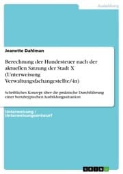 Cover von Berechnung der Hundesteuer nach der aktuellen Satzung der Stadt X (Unterweisung Verwaltungsfachangestellte/-in)