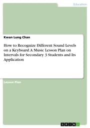 Cover von How to Recognize Different Sound Levels on a Keyboard. A Music Lesson Plan on Intervals for Secondary 3 Students and Its Application