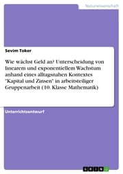 Cover von Wie wächst Geld an? Unterscheidung von linearem und exponentiellem Wachstum anhand eines alltagsnahen Kontextes 'Kapital und Zinsen' in arbeitsteiliger Gruppenarbeit (10. Klasse Mathematik)