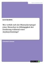 Cover von Wie verhält sich der Blutzuckerspiegel eines Menschen in Abhängigkeit der Ernährung während eines Ausdauertrainings?