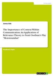 Cover von The Importance of Context Within Communication. An Application of Relevance Theory to Femi Osofisan's Play 'Morotoundun'