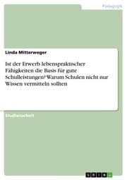 Cover von Ist der Erwerb lebenspraktischer Fähigkeiten die Basis für gute Schulleistungen? Warum Schulen nicht nur Wissen vermitteln sollten