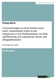 Cover von Untersuchungen zu dem Streben nach Liebe, romantischer Liebe in der Gegenwart so wie Einflussnahme von Film und Werbung auf romantische Ideale und Alltagsphantasien