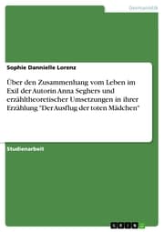 Cover von Über den Zusammenhang vom Leben im Exil der Autorin Anna Seghers und erzähltheoretischer Umsetzungen in ihrer Erzählung 'Der Ausflug der toten Mädchen'